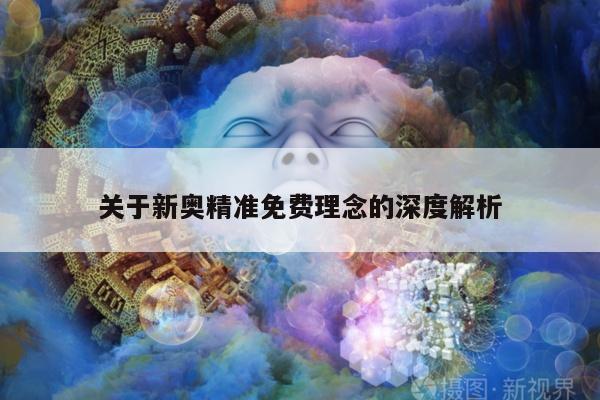 关于新奥精准免费理念的深度解析/新奥业务